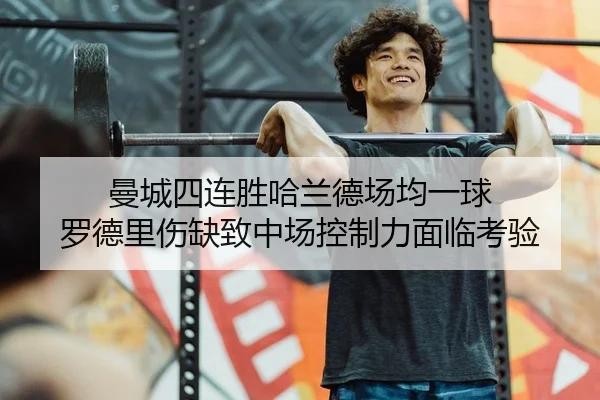 曼城四连胜哈兰德场均一球 罗德里伤缺致中场控制力面临考验